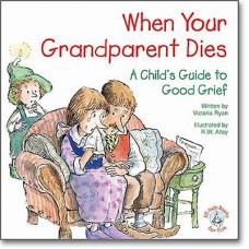 When Your Grandparent Dies: A Child's Guide to Good Grief